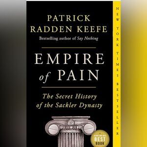 Empire of Pain: The Secret History of the Sackler Dynasty, Patrick Radden Keefe